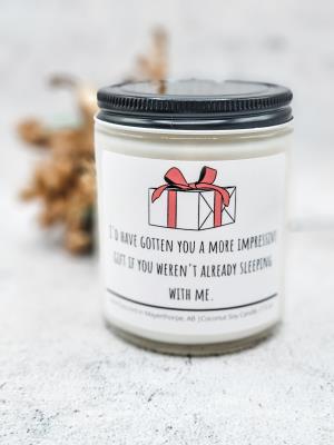 I'd have gotten you a more impressive gift... - Coconut Soy Candle